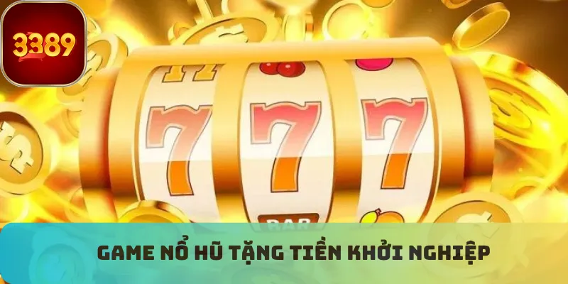 Game nổ hũ tặng tiền khởi nghiệp